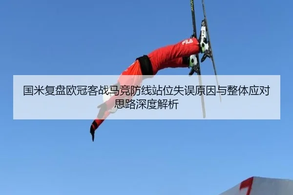 国米复盘欧冠客战马竞防线站位失误原因与整体应对思路深度解析